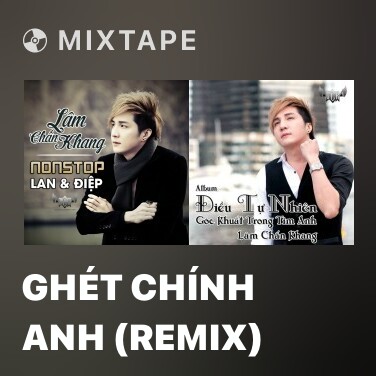 Mixtape Ghét Chính Anh (Remix) - Various Artists