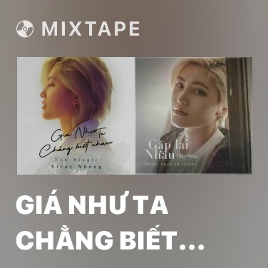 Mixtape Giá Như Ta Chẳng Biết Nhau - Various Artists