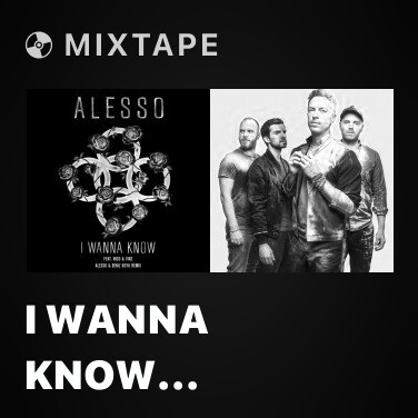 Mixtape I Wanna Know (Alesso & Deniz Koyu Remix) - Various Artists
