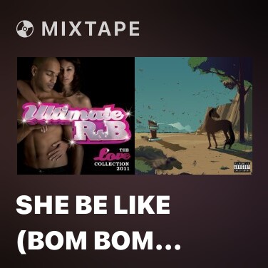 Mixtape She Be Like (Bom Bom Bom) (Album Version (Explicit)) - Various Artists
