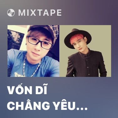 Mixtape Vốn Dĩ Chẳng Yêu Nhau - Various Artists