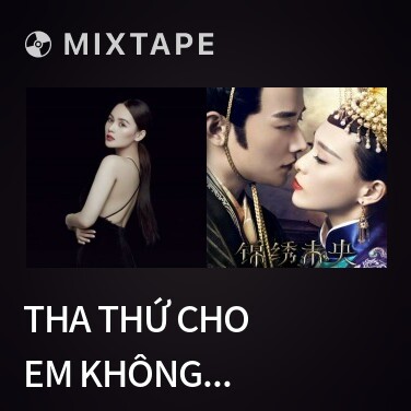 Mixtape Tha Thứ Cho Em Không Thể Đợi Anh Được Nữa / 原谅我不再等你 - Various Artists
