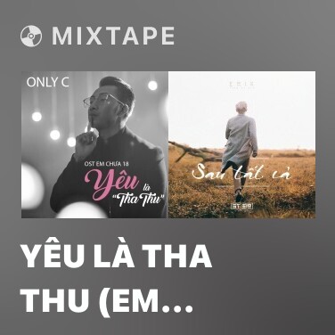 Mixtape Yêu Là Tha Thu (Em Chưa 18 OST) - Various Artists