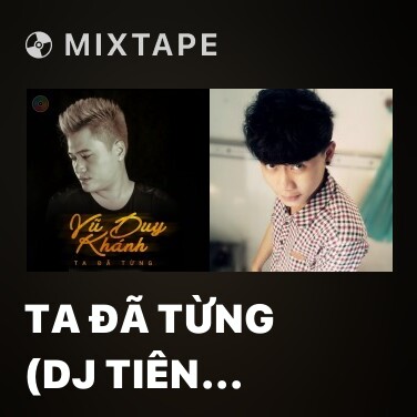 Mixtape Ta Đã Từng (DJ Tiên Moon Remix) - Various Artists