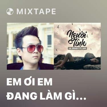 Mixtape Em Ơi Em Đang Làm Gì Vậy - Various Artists