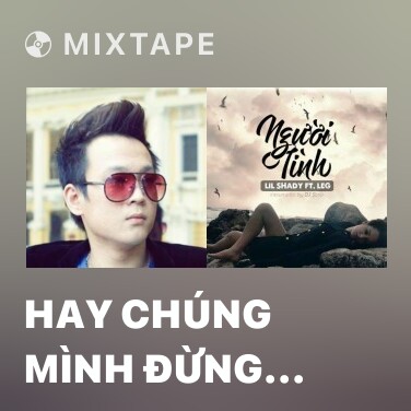 Mixtape Hay Chúng Mình Đừng Yêu - Various Artists