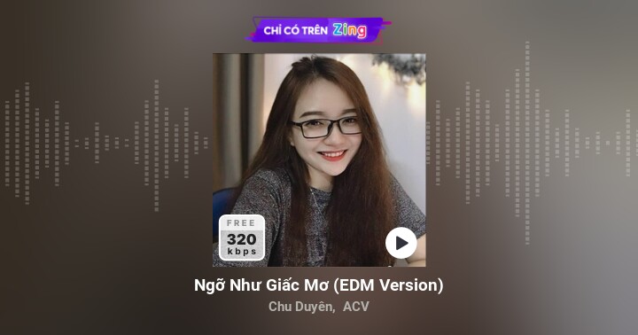 Ngỡ Như Giấc Mơ (Edm Version) - Chu Duyên, Acv - Zing Mp3