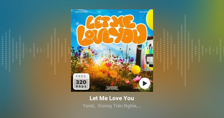 Let Me Love You - Yanbi, Dương Trần Nghĩa, Mr.A - Zing Mp3