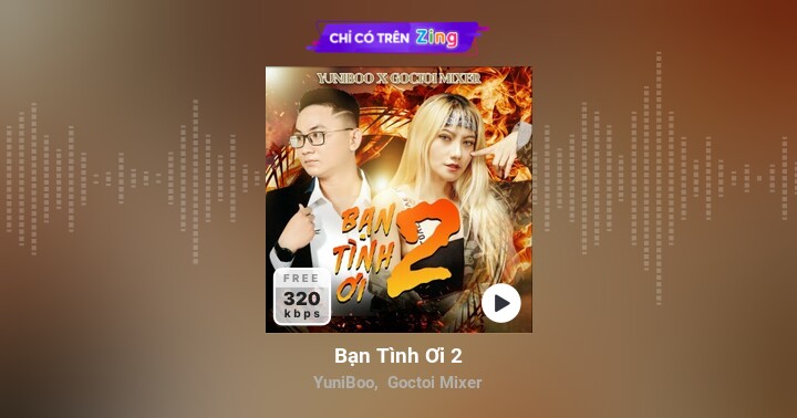 Bạn Tình Ơi 2 - YuniBoo, Goctoi Mixer - Zing MP3