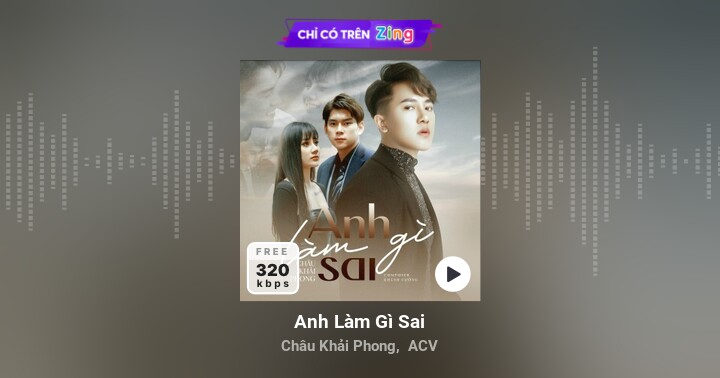 Anh Làm Gì Sai - Châu Khải Phong, ACV - Zing MP3