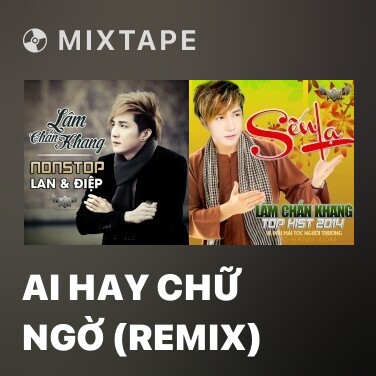 Mixtape Ai Hay Chữ Ngờ (Remix) - Various Artists