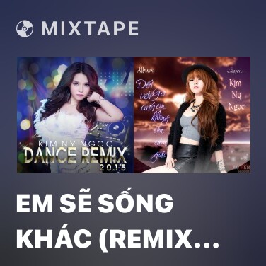 Mixtape Em Sẽ Sống Khác (Remix EDM Version) - Various Artists