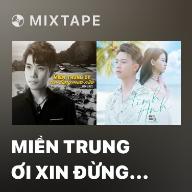 Mixtape Miền Trung Ơi Xin Đừng Mưa Nữa - Various Artists