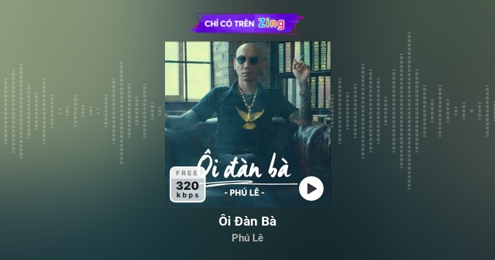 Ôi Đàn Bà - Phú Lê - Zing Mp3