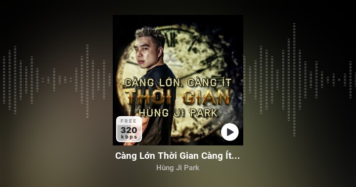 Càng Lớn Thời Gian Càng Ít (Beat Bè) - Hùng Ji Park - Zing MP3