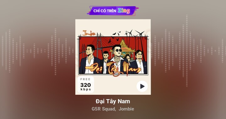 Đại Tây Nam - G5R Squad, Jombie - Zing MP3