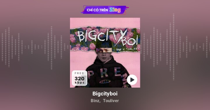 Bigcityboi - Binz, Touliver - Zing Mp3